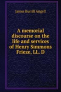 memorial discourse on the life and services of Henry Simmons Frieze, LL. D.