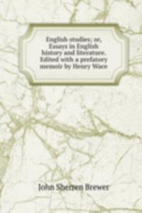 English studies; or, Essays in English history and literature. Edited with a prefatory memoir by Henry Wace