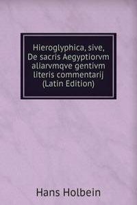 Hieroglyphica, sive, De sacris Aegyptiorvm aliarvmqve gentivm literis commentarij (Latin Edition)