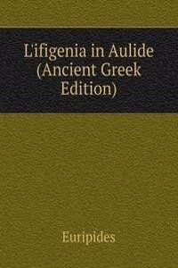 L'ifigenia in Aulide (Ancient Greek Edition)