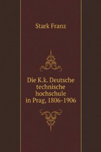Die K.k. Deutsche technische hochschule in Prag, 1806-1906
