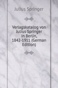 Verlagskatalog von Julius Springer in Berlin, 1842-1911 (German Edition)