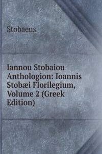 Iannou Stobaiou Anthologion: Ioannis Stobaei Florilegium, Volume 2 (Greek Edition)