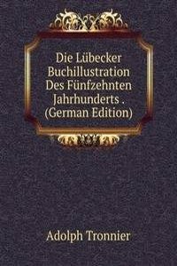 Die Lubecker Buchillustration Des Funfzehnten Jahrhunderts . (German Edition)
