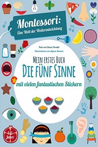 Mein erstes Buch: Die funf Sinne: Montessori eine Welt der Weiterentwicklung. Mit vielen fantastischen Stickern
