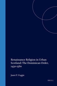 Renaissance Religion in Urban Scotland: The Dominican Order, 1450-1560