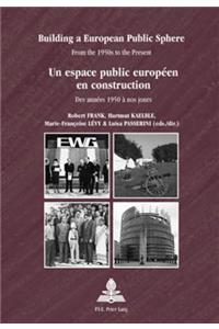 Building a European Public Sphere / Un Espace Public Européen En Construction: From the 1950s to the Present / Des Années 1950 À Nos Jours