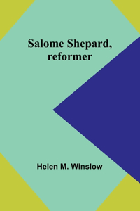 Salome Shepard, reformer