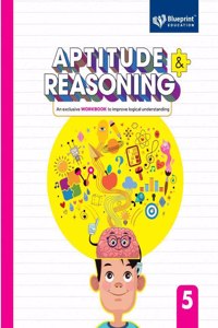 Aptitude and Reasoning Class 5 (An Exclusive Workbook to Improve logical understanding) - Blueprint Education