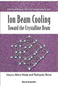 Ion Beam Cooling: Toward the Crystalline Beam - Proceedings of the Workshop