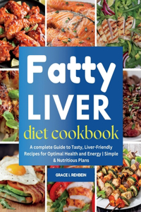 Fatty Liver Diet Cookbook: A complete Guide to Tasty, Liver-Friendly Recipes for Optimal Health and Energy Simple & Nutritious Plans