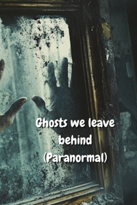 Ghosts we leave behind (Paranormal)