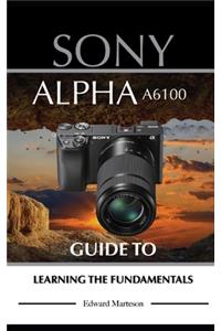 Sony Alpha A6100 Guide to Learning the Fundamentals