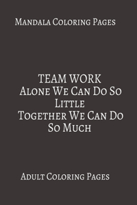 Mandala Coloring Pages TEAM WORK Alone We Can Do So Little together We Can Do So much