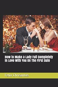 How to Make a Lady Fall Completely in Love With You On The First Date