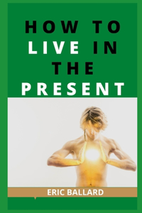 How to Live in the Present