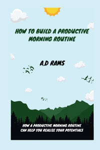 How to Build a Productive Morning Routine