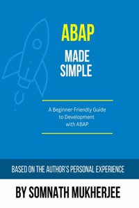ABAP made simple: A Beginner-Friendly Guide to Development with ABAP