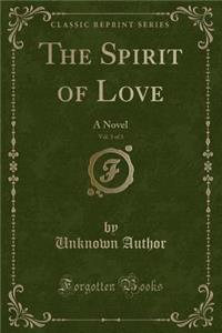 The Spirit of Love, Vol. 3 of 3: A Novel (Classic Reprint): A Novel (Classic Reprint)