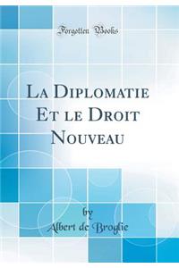 La Diplomatie Et Le Droit Nouveau (Classic Reprint)