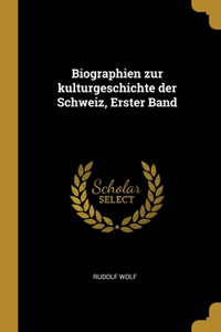 Biographien zur kulturgeschichte der Schweiz, Erster Band