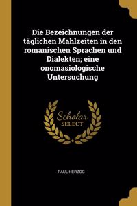 Die Bezeichnungen der täglichen Mahlzeiten in den romanischen Sprachen und Dialekten; eine onomasiologische Untersuchung