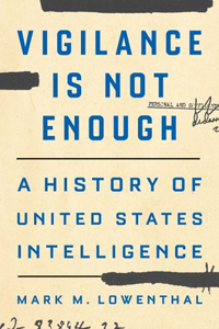 Vigilance Is Not Enough: A History of United States Intelligence