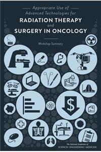 Appropriate Use of Advanced Technologies for Radiation Therapy and Surgery in Oncology