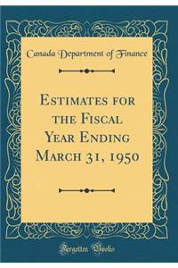 Estimates for the Fiscal Year Ending March 31, 1950 (Classic Reprint)