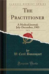 The Practitioner, Vol. 71: A Medical Journal; July-December, 1903 (Classic Reprint)