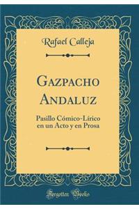 Gazpacho Andaluz: Pasillo Cï¿½mico-Lï¿½rico En Un Acto y En Prosa (Classic Reprint)