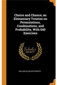 Choice and Chance; An Elementary Treatise on Permutations, Combinations, and Probability, with 640 Exercises