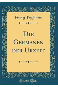 Die Germanen Der Urzeit (Classic Reprint)