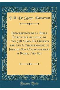 Description de la Bible Ã?crite Par Alchuin, de l'An 778 a 800, Et Offerte Par Lui a Charlemagne Le Jour de Son Couronnement a Rome, l'An 801 (Classic Reprint)