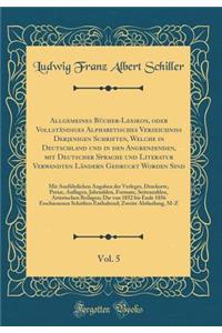 Allgemeines Bücher-Lexikon, oder Vollständiges Alphabetisches Verzeichniss Derjenigen Schriften, Welche in Deutschland und in den Angrenzenden, mit Deutscher Sprache und Literatur Verwandten Ländern Gedruckt Worden Sind, Vol. 5: Mit Ausführlichen A