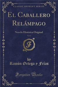 El Caballero RelÃ¡mpago, Vol. 2: Novela HistÃ³rica Original (Classic Reprint)