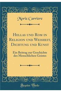 Hellas und Rom in Religion und Weisheit, Dichtung und Kunst: Ein Beitrag zur Geschichte des Menschlichen Geistes (Classic Reprint)