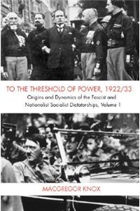To the Threshold of Power, 1922/33: Origins and Dynamics of the Fascist and National Socialist Dictatorships
