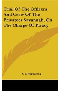 Trial Of The Officers And Crew Of The Privateer Savannah, On The Charge Of Piracy