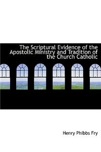 The Scriptural Evidence of the Apostolic Ministry and Tradition of the Church Catholic