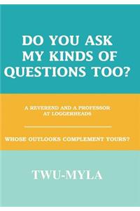 Do you ask my kinds of questions too?