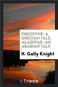 Phrosyne: A Grecian Tale. Alashtar: An Arabian Tale