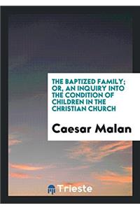 The Baptized Family; Or, an Inquiry Into the Condition of Children in the Christian Church