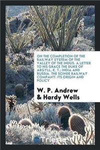 On the Completion of the Railway System of the Valley of the Indus. a Letter to His Grace the Duke of Argyll, K. T.; India and Russia. the Scinde Railway Company