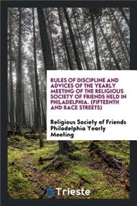 Rules of Discipline and Advices of the Yearly Meeting of the Religious ...
