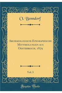 Archaeologisch-Epigraphische Mittheilungen Aus Oesterreich, 1879, Vol. 3 (Classic Reprint)