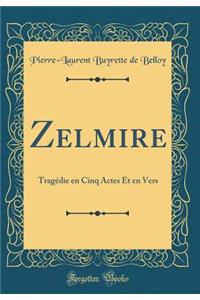 Zelmire: TragÃ©die En Cinq Actes Et En Vers (Classic Reprint)
