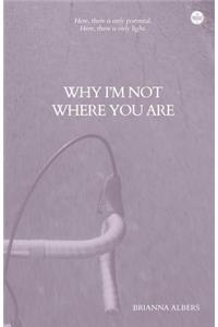 Why I'm Not Where You Are