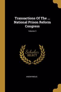 Transactions Of The ... National Prison Reform Congress; Volume 3