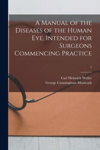 Manual of the Diseases of the Human Eye, Intended for Surgeons Commencing Practice; 1